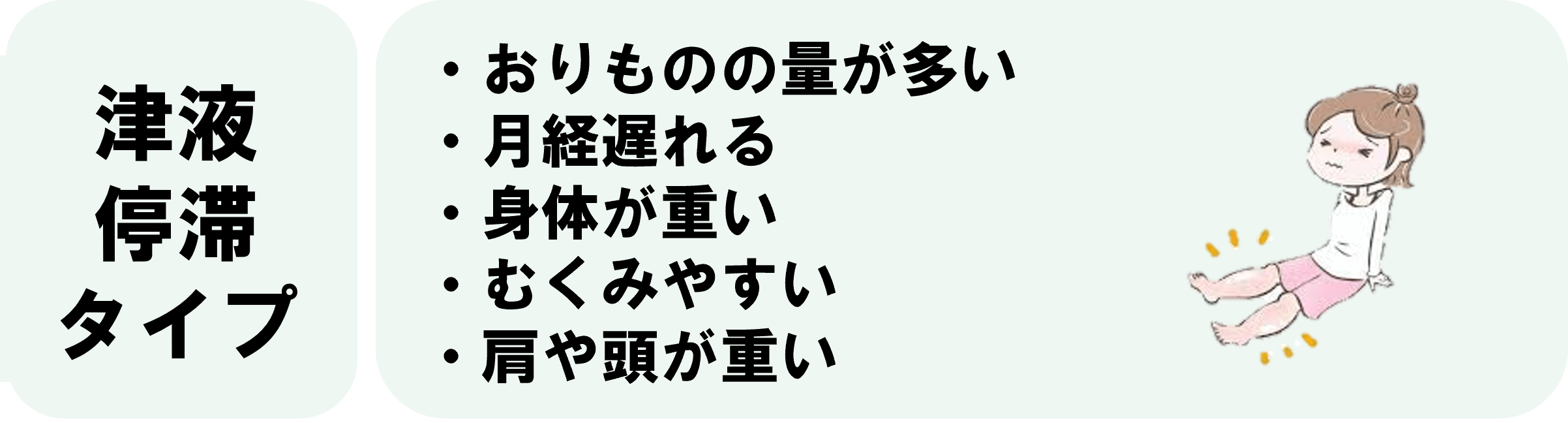 津液停滞タイプおりものの量が多い　月経遅れる 身体が重い・むくみやすい 肩や頭が重い