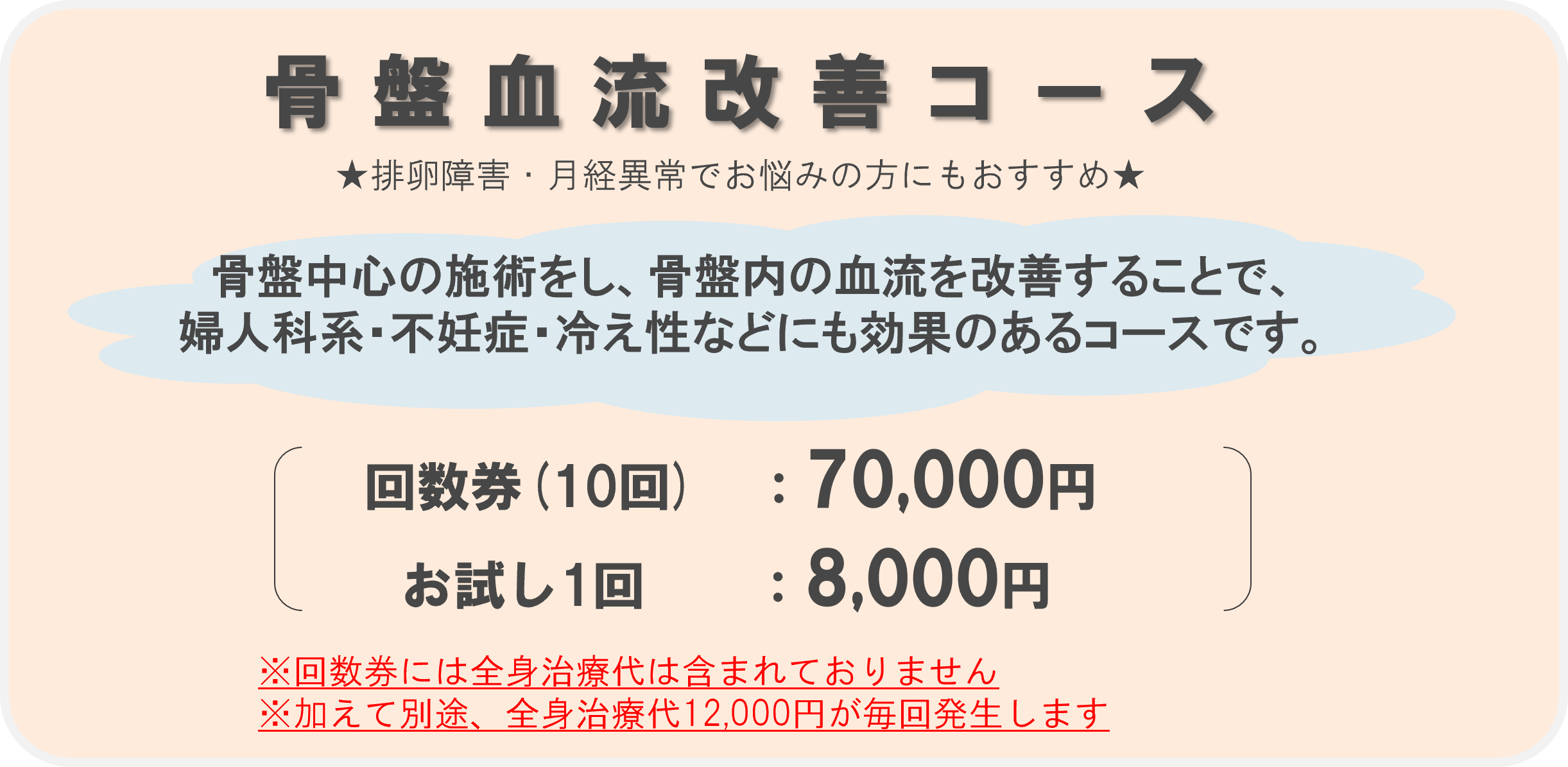 ★排卵障害・月経異常でお悩みの方にもおすすめ★ 骨盤血流改善コース 骨盤中心の施術をし、骨盤内の血流を改善することで、 婦人科系・不妊症・冷え性などにも効果のあるコースです。